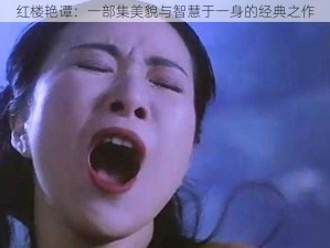 红楼艳谭：一部集美貌与智慧于一身的经典之作