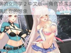 丰满的女同学 2 中文版——角色扮演游戏，满足你的想象