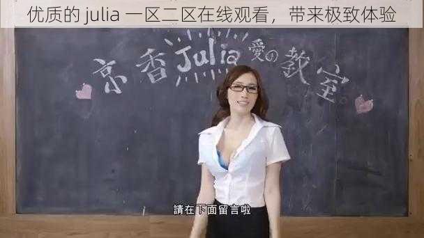 优质的 julia 一区二区在线观看，带来极致体验