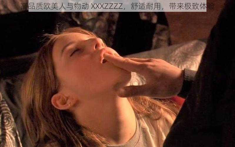 高品质欧美人与物动 XXXZZZZ，舒适耐用，带来极致体验