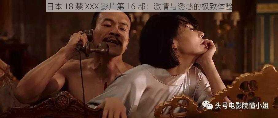 日本 18 禁 XXX 影片第 16 部：激情与诱惑的极致体验