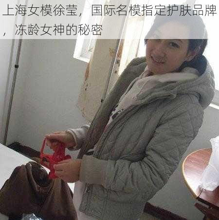 上海女模徐莹，国际名模指定护肤品牌，冻龄女神的秘密